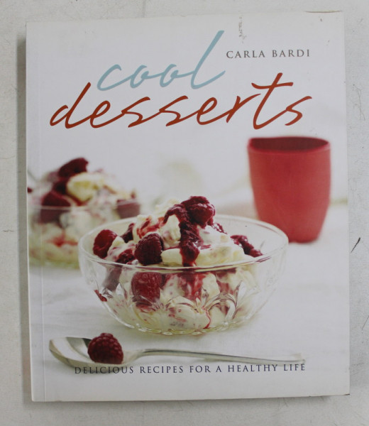 COOL DESSERTS by CARLA BARDI  - DELICIOUS RECIPES FOR A HEALTHY LIFE , 2012