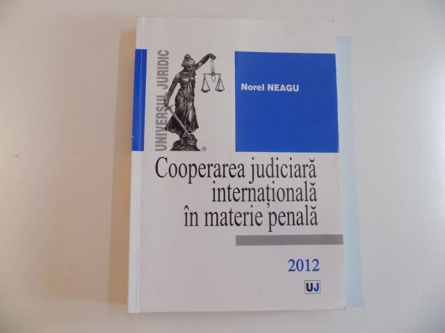 COOPERAREA JUDICIARA INTERNATIONALA IN MATERIE PENALA de NOREL NEAGU , 2012