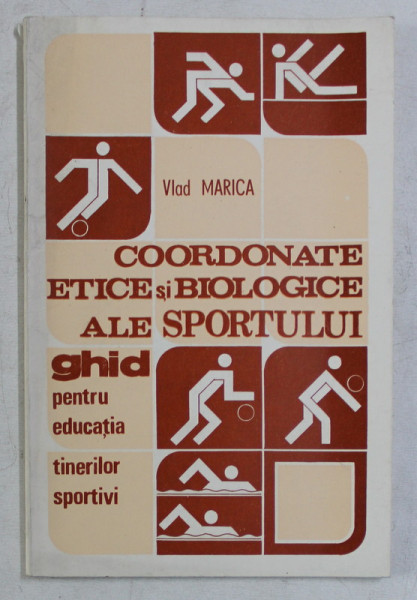 COORDONATE ETICE SI BIOLOGICE ALE SPORTULUI , GHID PENTRU EDUCATIA TINERILOR SPORTIVI de VLAD MARICA , 1982