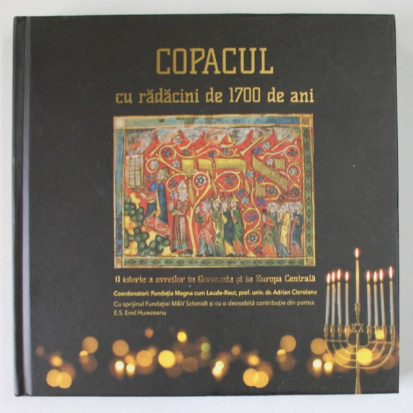 COPACUL CU RADACINI DE 1700 DE ANI , O ISTORIE A EVREILOR IN GERMANIA SI IN EUROPA CENTRALA , coordonatori FUNDTIA MAGNA CUM LAUDE - REUT si ADRIAN CIOROIANU , 2022.TEXT IN GERMANA SI ROMANA