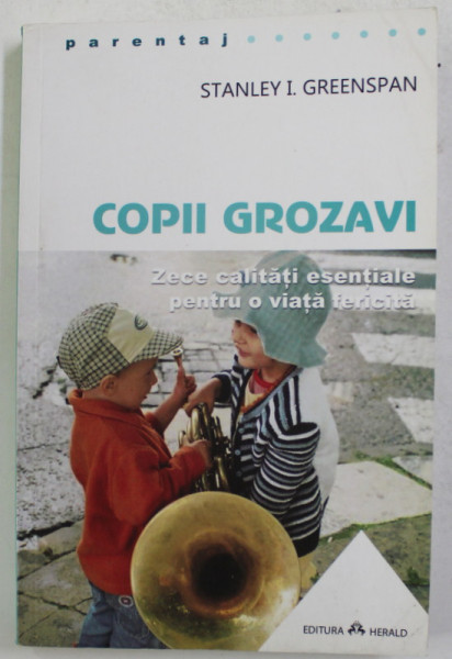 COPII GROZAVI - ZECE  CALITATI ESENTIALE PENTRU O VIATA FERICITA de STANLEY I. GREENSPAN , 2014