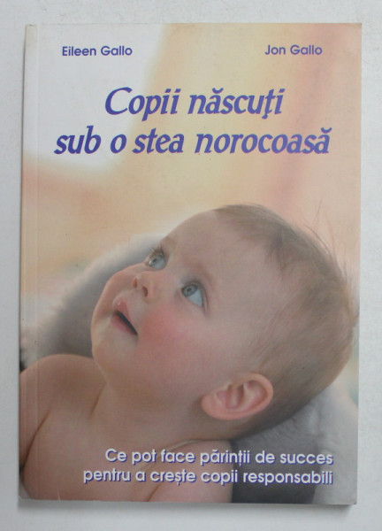 COPII NASCUTI SUB O STEA NOROCOASA de EILEEN GALLO si JON GALLO , CE POT FACE PARINTII ...PENTRU A CRESTE COPII RESPONSABILI , 2005