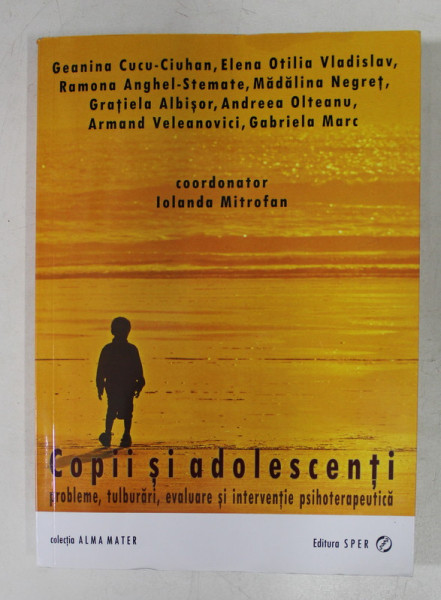 COPII SI ADOLESCENTI - PROBLEME , TULBURARI , EVALUARE SI INTERVENTIE PSIHOTERAPEUTICA , coordonator IOLANDA MITROFAN , 2014