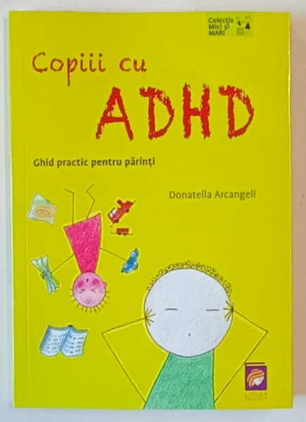 COPIII CU ADHD , GHID PRACTIC PENTRU PARINTI de DONATELLA ARCANGELI , 2024 * MICI DEFECTE