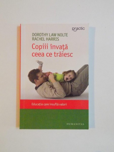 COPIII INVATA CEEA CE TRAIESC , EDUCATIA CARE INSUFLA VALORI de DOROTHY LAW NOLTE , RACHEL HARRIS , 2008