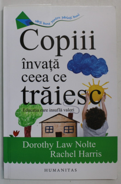 COPIII INVATA CEEA CE TRAIESC , EDUCATIA CARE INSUFLA VALORI de DOROTHY LAW NOLTE si RACHEL HARRIS , 2017
