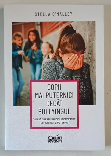COPIII MAI PUTERNICI DECAT BULLYINGUL , CUM SA CRESTI UN COPIL INCREZATOR , ECHILIBRAT SI PUTERNIC de STELLA O ' MALLEY , 2022