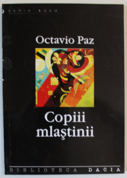 COPIII MLASTINII , POEZIA MODERNA DE LA ROMANTISM LA AVANGARDA de OCTAVIO PAZ , 2003