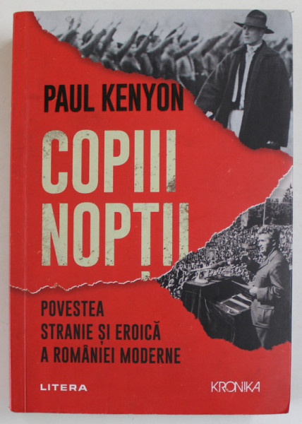 COPIII NOPTII , POVESTEA STRANIE SI EROICA A ROMANIEI MODERNE de PAUL KENYON , 2022