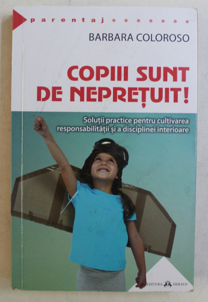 COPIII SUNT DE NEPRETUIT , SOLUTII PRACTICE PENTRU CULTIVAREA RESPONSABILITAII SI A DISCIPLINEI INTERIOARE de BARBARA COLOROSO , 2020