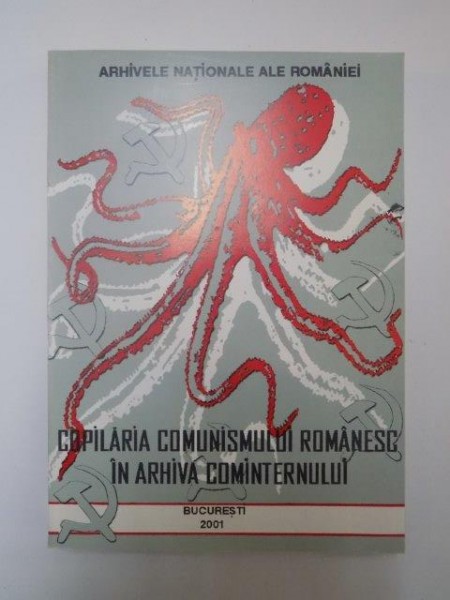 COPILARIA COMUNISMULUI ROMANESC IN ARHIVA COMINTERNULUI , 2001