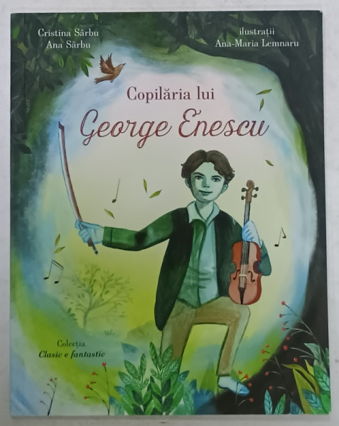 COPILARIA LUI GEORGE ENESCU de CRISTINA SARBU si ANA SARBU , ilustratii de ANA - MARIA LEMNARU , 2021