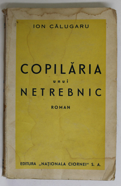 COPILARIA UNUI NETREBNIC  - roman de ION CALUGARU , 1936 , EDITIA I * PREZINTA HALOURI DE APA