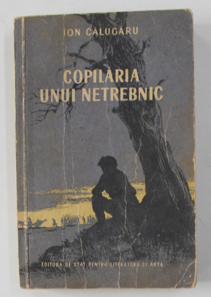 COPILARIA UNUI NETREBNIC  - roman de ION CALUGARU , 1954, COPERTA BROSATA CU URME DE UZURA *