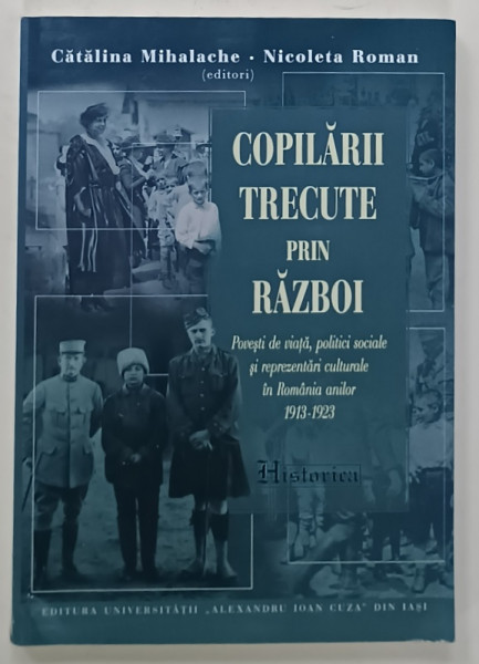 COPILARII TRECUTE PRIN RAZBOI , editori CATALINA MIHALACHE si NICOLETA ROMAN , POVESTI DE VIATA ...ROMANIA ANILOR 1913 -1923 , APARUTA  2020