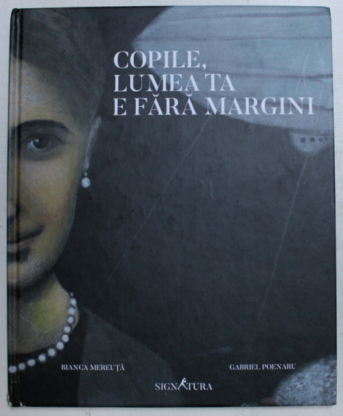 COPILE , LUMEA TA E FARA MARGINI , text BIANCA MEREUTA , ilustratii GABRIEL POENARU , 2018
