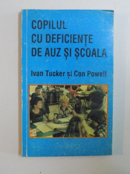 COPILUL CU DEFICIENTE DE AUZ SI SCOALA de IVAN TUCKER , CON POWELL , 1993