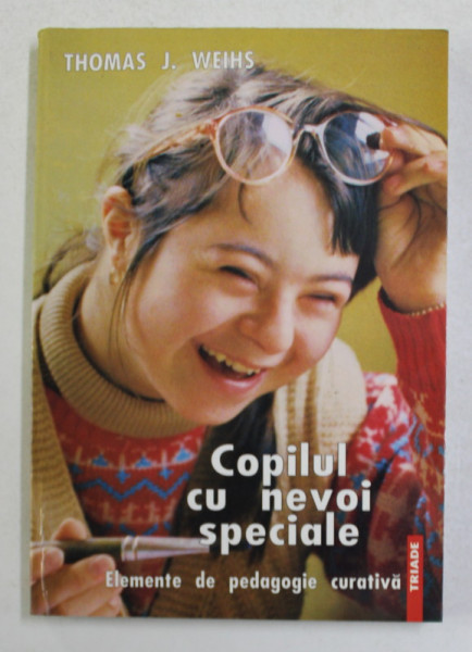 COPILUL CU NEVOI SPECIALE - ELEMENTE DE PEDAGOGIE CURATIVA de THOMAS J. WEIHS , 1998 *PREZINTA HALOURI DE APA