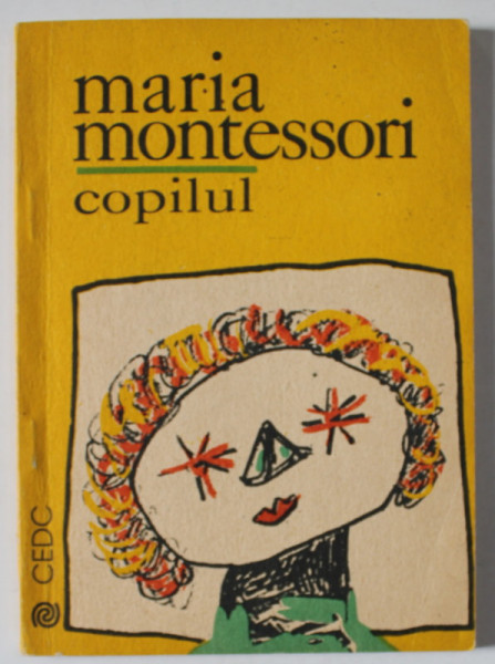 COPILUL de MARIA MONTESSORI , ( PENTRU PARINTI SI EDUCATORI ) , 1991
