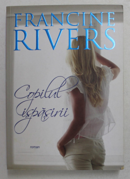 COPILUL ISPASIRII de FRANCINE RIVERS , 2012