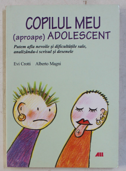 COPILUL MEU ( APROAPE ADIOLESCENT )  - PUTEM AFLA NEVOILE SI DIFICULTATILE SALE , ANALIZANDU - I SCRISUL SI DESENELE de EVI CROTTI si ALBERTO MAGNI , 2009