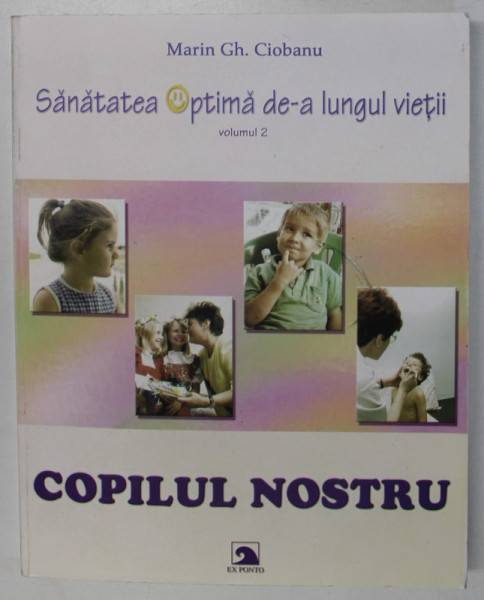 COPILUL NOSTRU ( 1 - 13 ANI ) , SANATATEA OPTIMA DE - A LUNGUL VIETII , VOLUMUL II de MARIN GH. CIOBANU , 2002