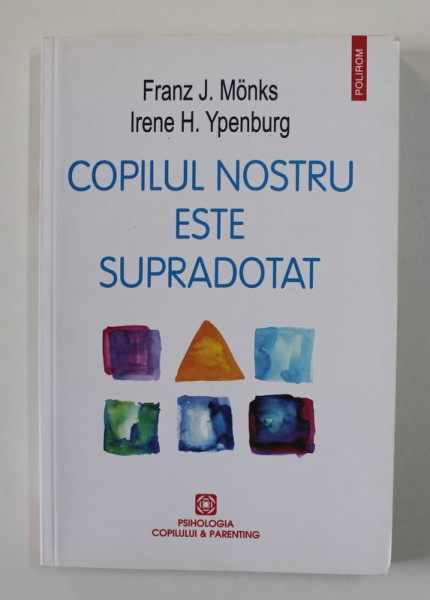 COPILUL NOSTRU ESTE SUPRADOTAT -  GHID PENTRU PARINTI  de FRANZ J. MONKS si IRENE H. YPENBURG , 2017