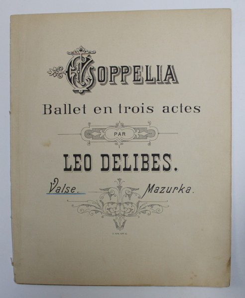 COPPELIA - BALLET EN TROIS ACTES par LEO DELIBES - VALSE , MAZURKA , PARTITURI ,  INCEPUTUL SECOLULUI XX