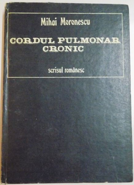 CORDUL PULMONAR CRONIC de MIHAI MORONESCU , 1985