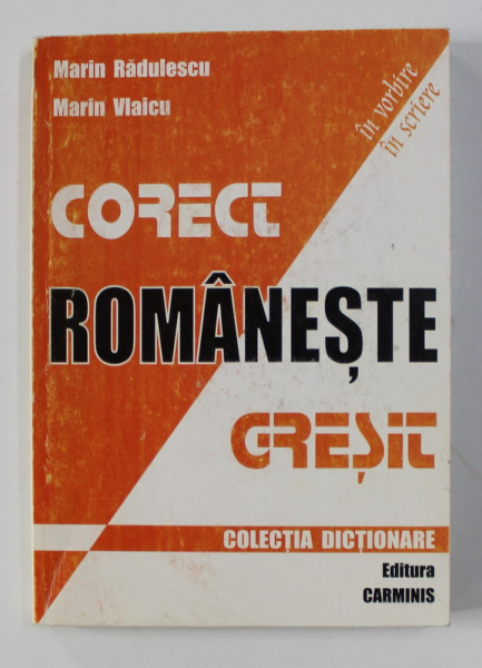 CORECT / GRESIT ROMANESTE - IN VORBIRE , IN SCRIERE  de MARIN RADULESCU si MARIN VLAICU , 2002