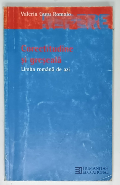 CORECTITUDINE SI GRESEALA , LIMBA ROMANA DE AZI de VALERIA GUTU ROMALO , 2002 , PREZINTA URME DE UZURA