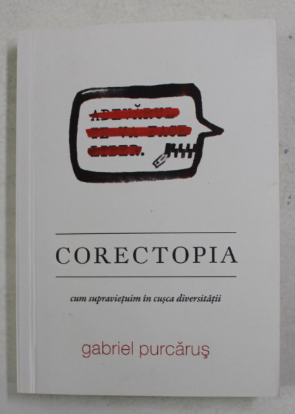 CORECTOPIA - CUM SUPRAVIETUIMIN IN CUSCA DIVERSITATII de GABRIEL PURCARUS , 2018