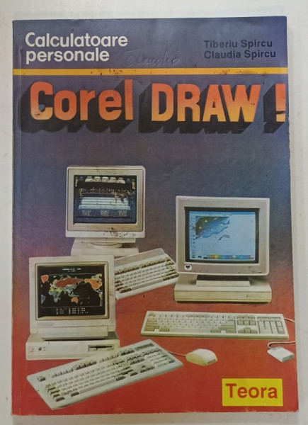 COREL DRAW ! PREZENTARE PRIN EXEMPLE , SERIA ' CALCULATOARE PERSONALE ' de TIBERIU SPIRCU si CLAUDIA SPIRCU , 1993