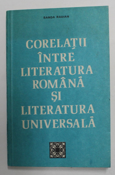 CORELATII INTRE LITERATURA ROMANA SI LITERATURA UNIVERSALA de SANDA RADIAN , 1977