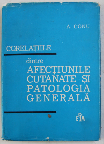 CORELATIILE DINTRE AFECTIUNILE CUTANATE SI PATOLOGIA GENERALA de A. CONU , 1982