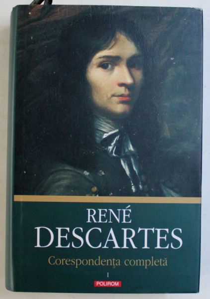 CORESPONDENTA COMPLETA , VOLUMUL I , ( 1607 - 1638 ) de RENE DESCARTES , 2014