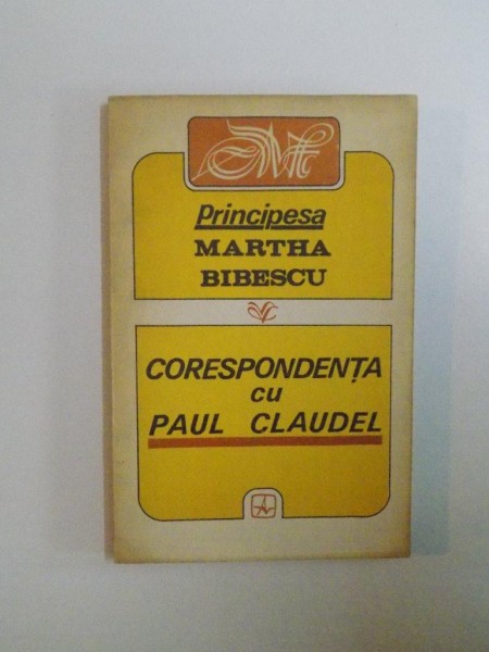 CORESPONDENTA CU PAUL CLAUDEL de PRINCIPESA MARTHA BIBESCU , 1992