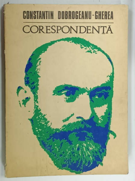 CORESPONDENTA de CONSTANTIN DOBROGEANU-GHEREA, EDITIE de ION ARDELEANU si NICOLAE SORIN, 1972