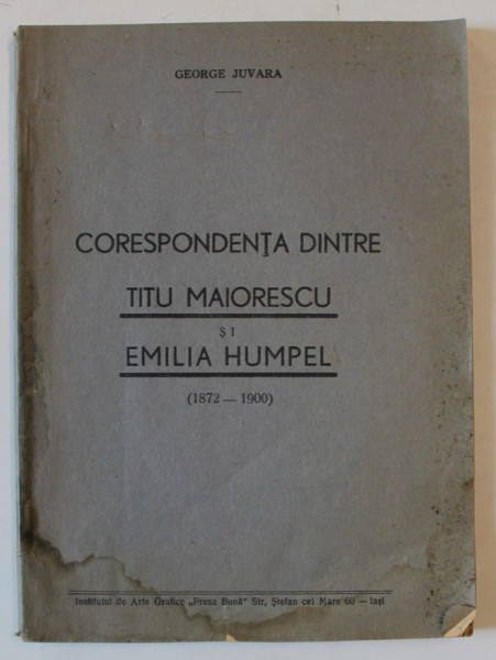 CORESPONDENTA DINTRE TITU MAIORESCU si EMILIA HUMPEL ( 1872 -1900 ) de GEORGE JUVARA , ANII ' 40 , PREZINTA HALOURI DE APA *