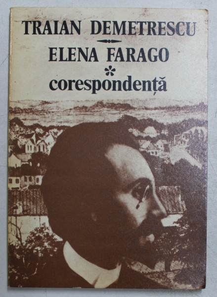 CORESPONDENTA - DOCUMENTE LITERARE de TRAIAN DEMETRESCU , ELENA FARAGO , 1976