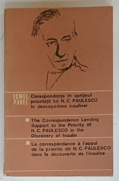 CORESPONDENTA IN SPRIJINUL PRIORITATII LUI N.C. PAULESCU IN DESCOPERIREA INSULINEI de IONEL PAVEL , TEXT IN ROMANA , FRANCEZA , ENGLEZA , 1986