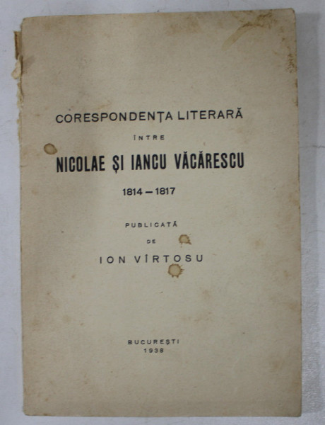 CORESPONDENTA LITERARA INTRE NICOLAE SI IANCU VACARESCU 1814 - 1817 , publicata de ION VIRTOSU , 1938 , DEDICATIE*