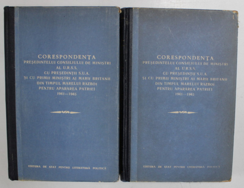 CORESPONDENTA PRESEDINTELUI CONSILIULUI DE MINISTRI AL U.R.S.S. CU PRESEDINTII S.U.A. SI CU PRIM MINISTRII AI MARII BRITANII ...1941 -1945 , VOLUMELE I - II , 1958