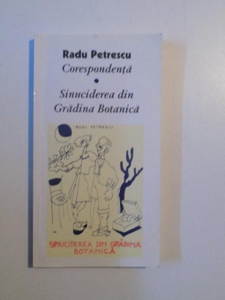 CORESPONDENTA , SINUCIDEREA DIN GRADINA BOTANICA de RADU PETRESCU , CLUJ 2000