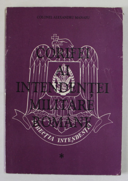 CORIFEI AI INTENDENTEI MILITARE ROMANE de COLONEL ALEXANDRU MANAFU , ANII '90 , CONTINE DEDICATIE  CATRE FLORIN CONSTANTINIU *