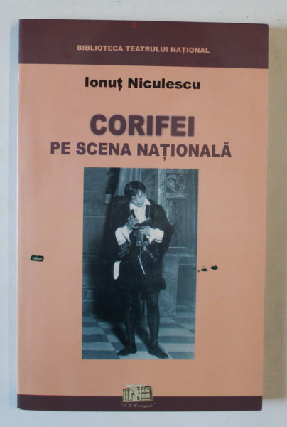 CORIFEI PE SCENA NATIONALA , EVOCARI , DOCUMENTE , MARTURII de IONUT NICULESCU , 2003 , DEDICATIE *