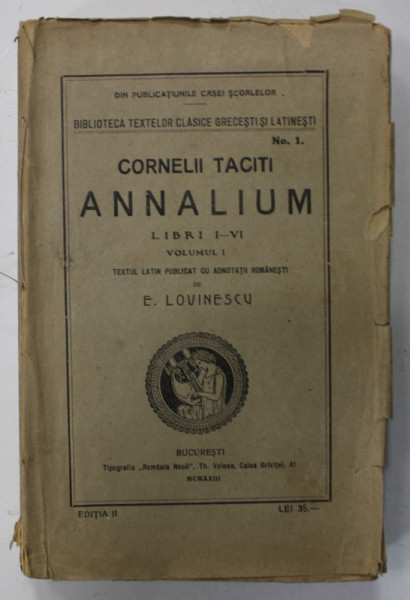 CORNELII TACIT , ANNALIUM , LIBRI I - VI , VOLUMUL I , TEXT LATIN PUBLICAT CU ADNOTATII ROMANESTI de EUGEN LOVINESCU , 1923