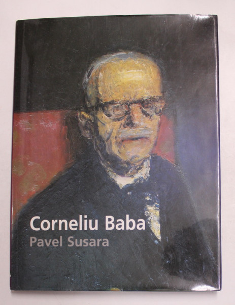 CORNELIU BABA - EASTERN EUROPEAN PAINTER by PAVEL SUSARA , EDITIE IN LIMBA ENGLEZA , 2001
