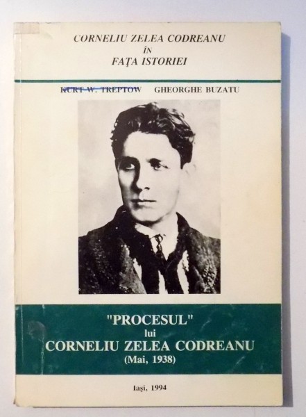 CORNELIU ZELEA CODREANU IN FATA ISTORIEI, "PROCESUL" LUI CORNELIU ZELEA CODREANU (MAI, 1938) de KURT W. TREPTOW, GHEORGHE BUZATU , 1994