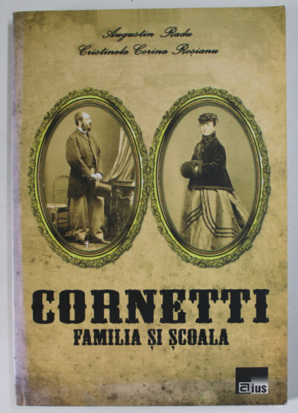 CORNETTI , FAMILIA SI SCOALA de AUGUSTIN RADU si CRISTINELA CORINA ROSIANU , 2009